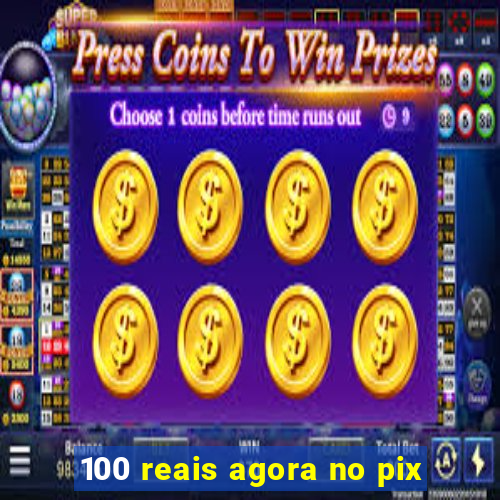 100 reais agora no pix